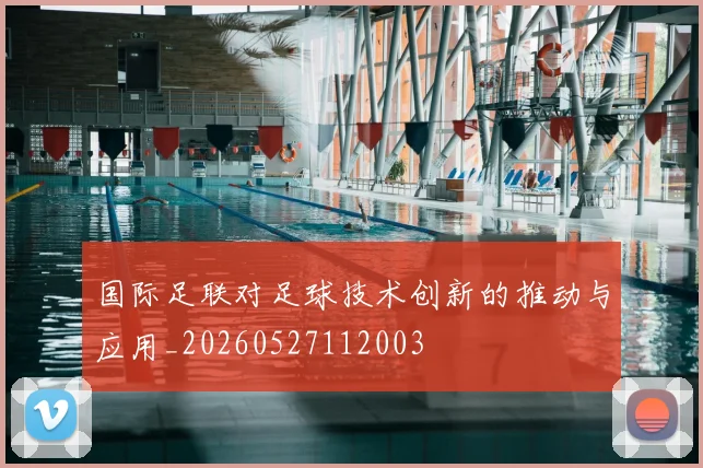 国际足联对足球技术创新的推动与应用_20260527112003
