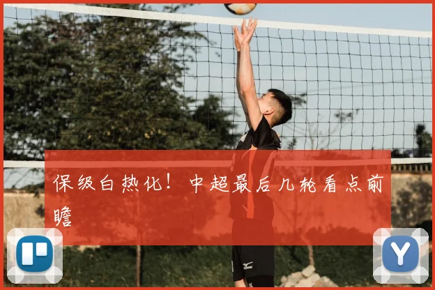 保级白热化！中超最后几轮看点前瞻