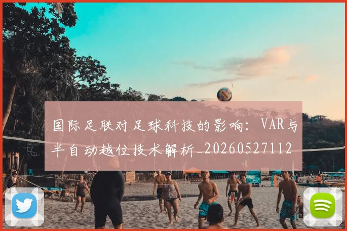 国际足联对足球科技的影响：VAR与半自动越位技术解析_20260527112003